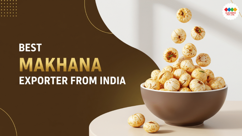 Best Makhana Exporter from India – Quality Fox Nuts for the World
