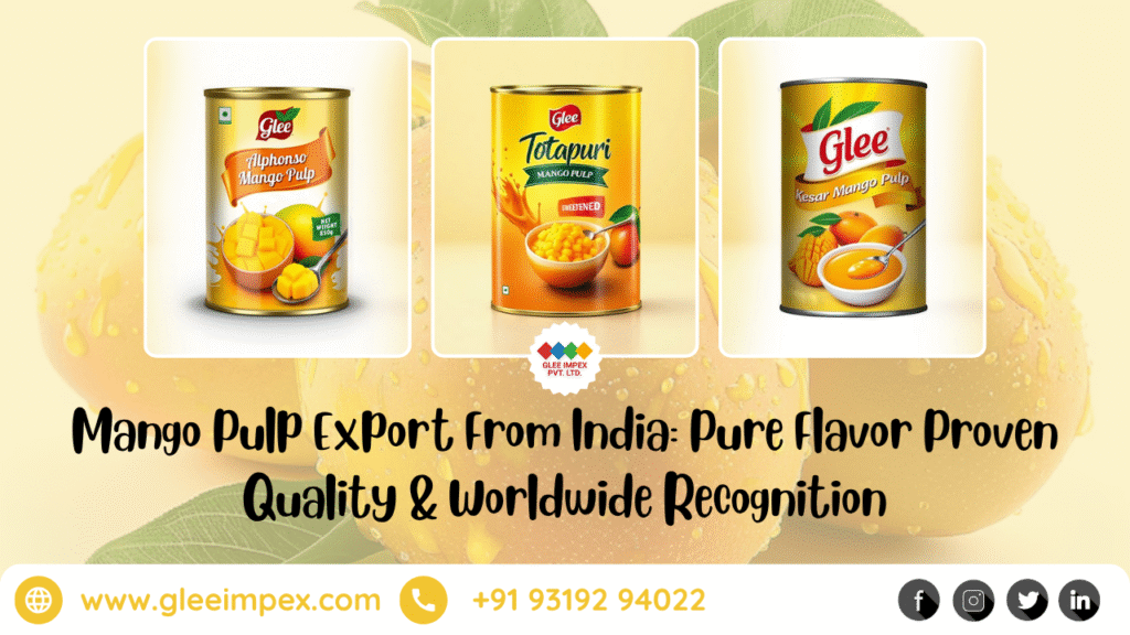 Mango Pulp Export From India: Pure Flavor, Proven Quality & Worldwide Recognition