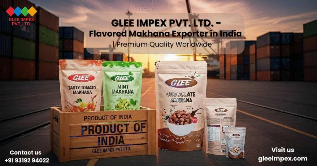 “Glee Impex Pvt Ltd – Premium Flavored Makhana Exporter and Best Flavored Makhana Supplier in India for Healthy Global Snacking”