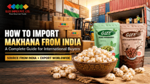 How to Import Makhana from India: A Complete Guide for International Buyers